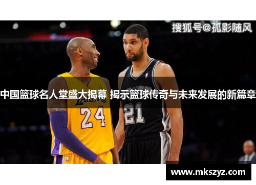 中国篮球名人堂盛大揭幕 揭示篮球传奇与未来发展的新篇章