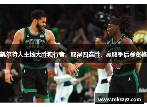 凯尔特人主场大胜独行者，取得四连胜，豪取季后赛资格