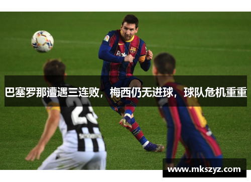 巴塞罗那遭遇三连败，梅西仍无进球，球队危机重重