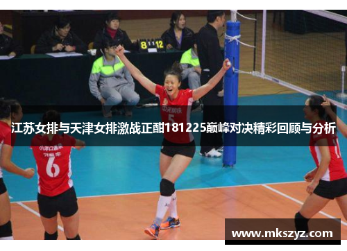 江苏女排与天津女排激战正酣181225巅峰对决精彩回顾与分析